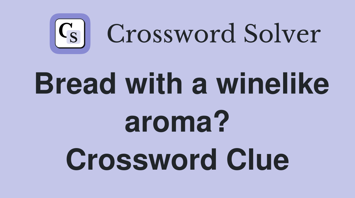 Bread with a winelike aroma? Crossword Clue