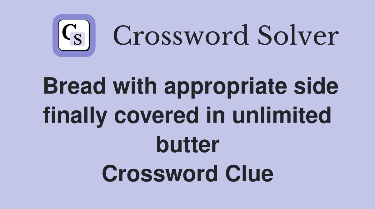 Bread with appropriate side finally covered in unlimited butter Crossword Clue