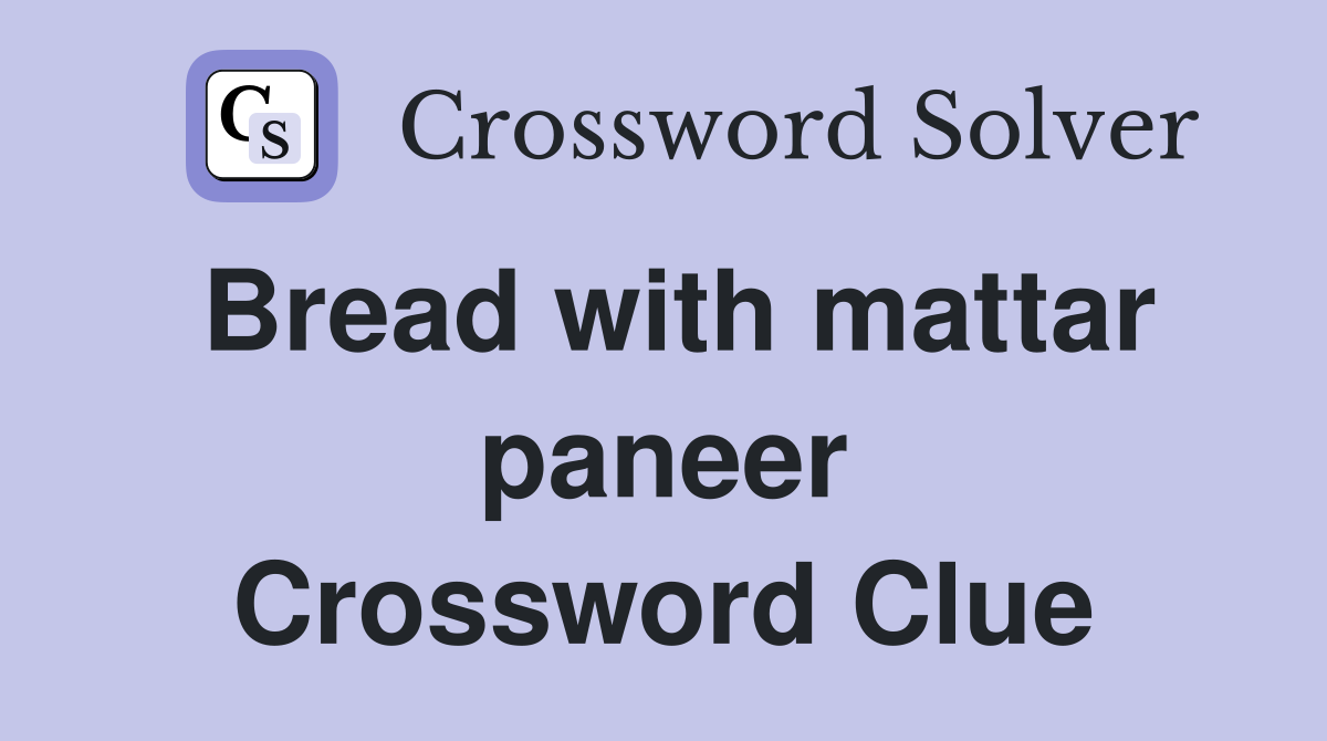 Bread with mattar paneer Crossword Clue