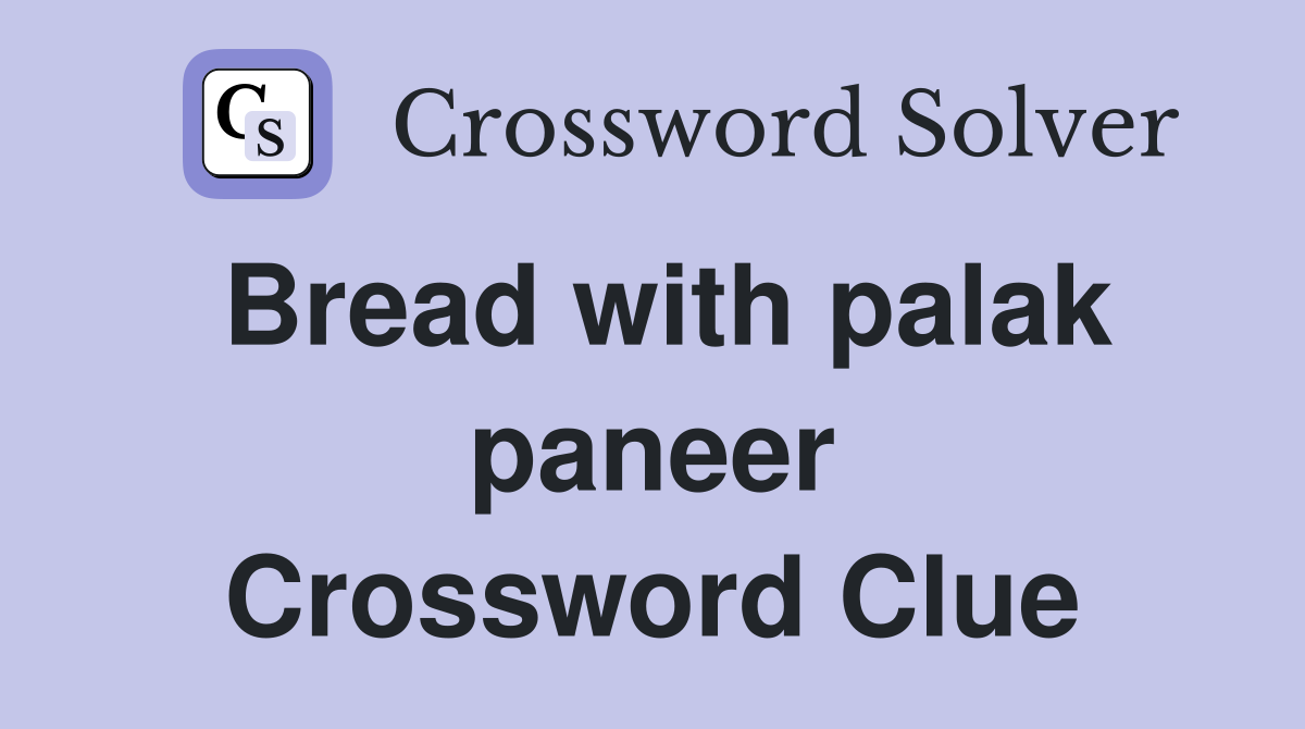 Bread with palak paneer Crossword Clue