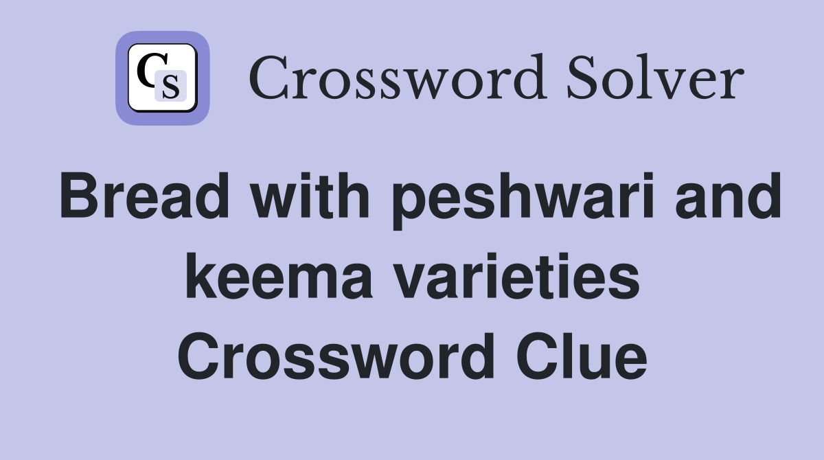 Bread with peshwari and keema varieties Crossword Clue
