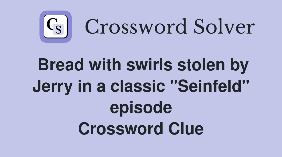 Bread with swirls stolen by Jerry in a classic "Seinfeld" episode Crossword Clue