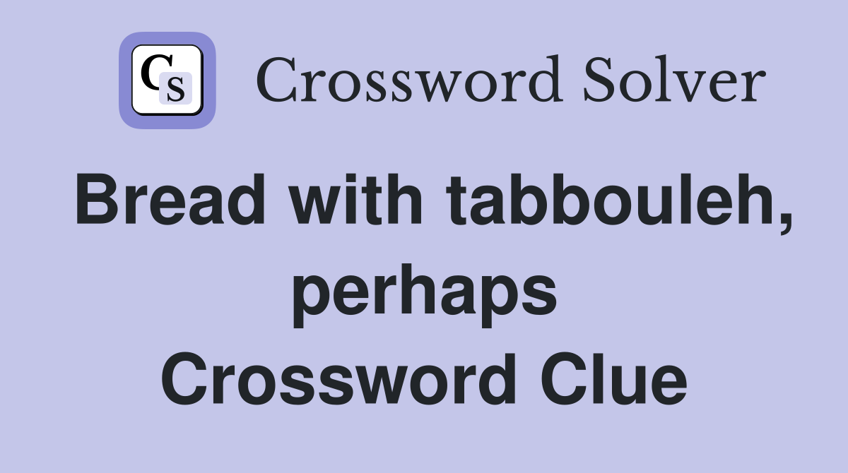 Bread with tabbouleh, perhaps Crossword Clue