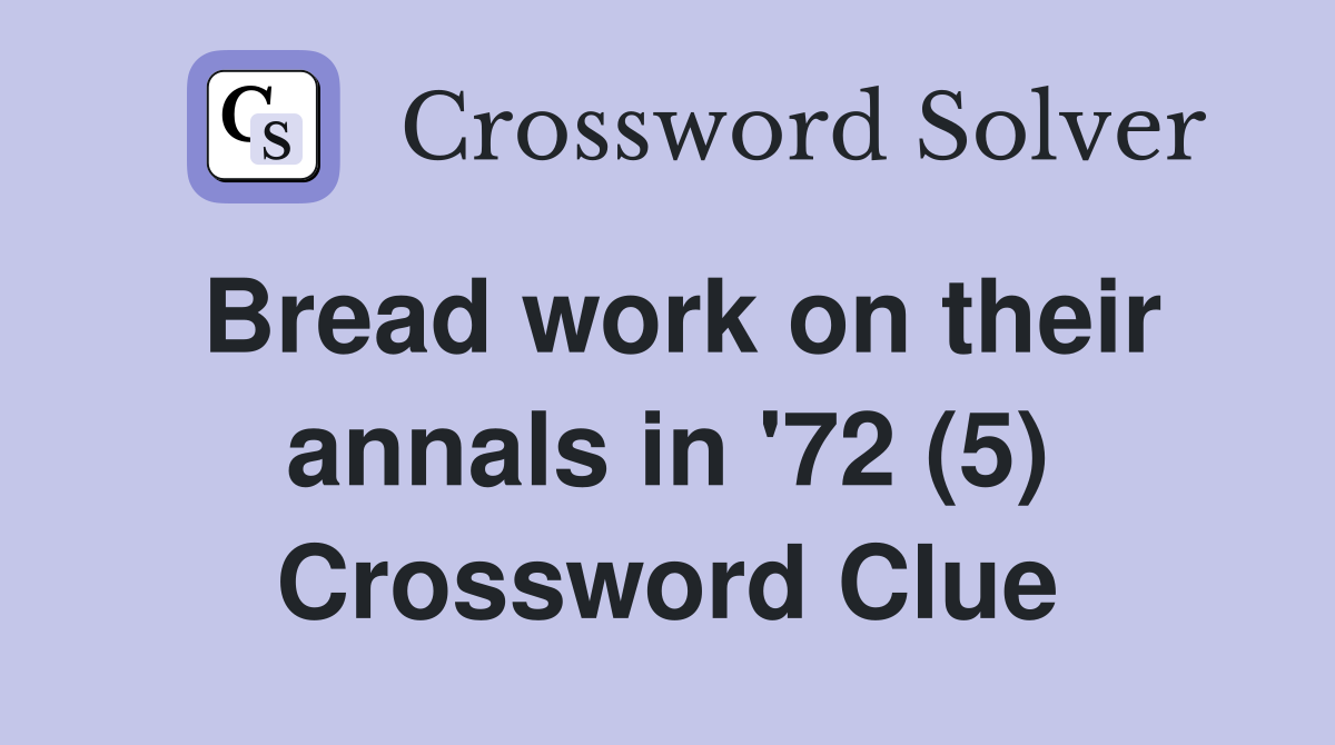Bread work on their annals in '72 (5) Crossword Clue