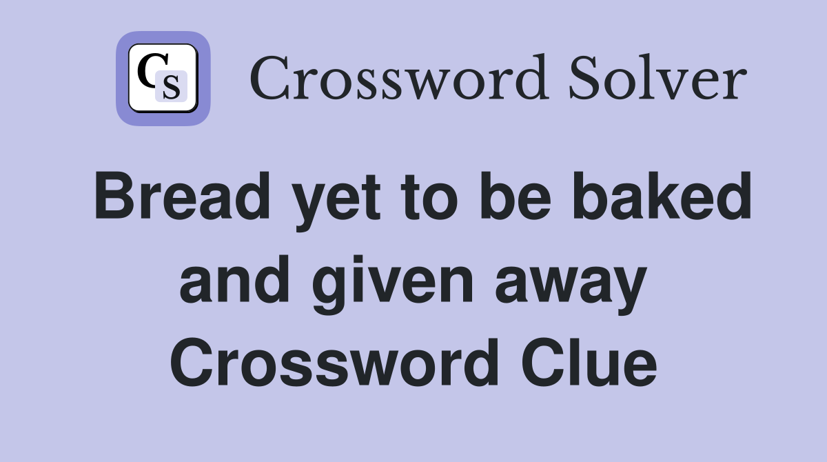 Bread yet to be baked and given away Crossword Clue