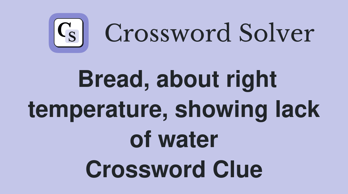 Bread, about right temperature, showing lack of water Crossword Clue