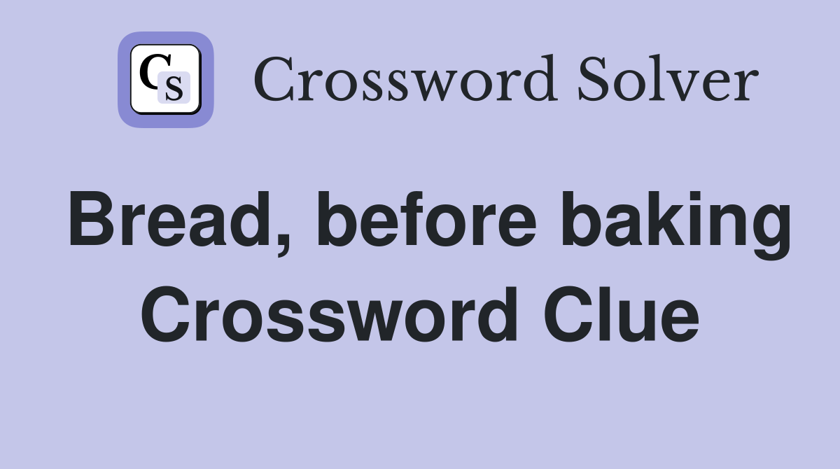 Bread, before baking Crossword Clue