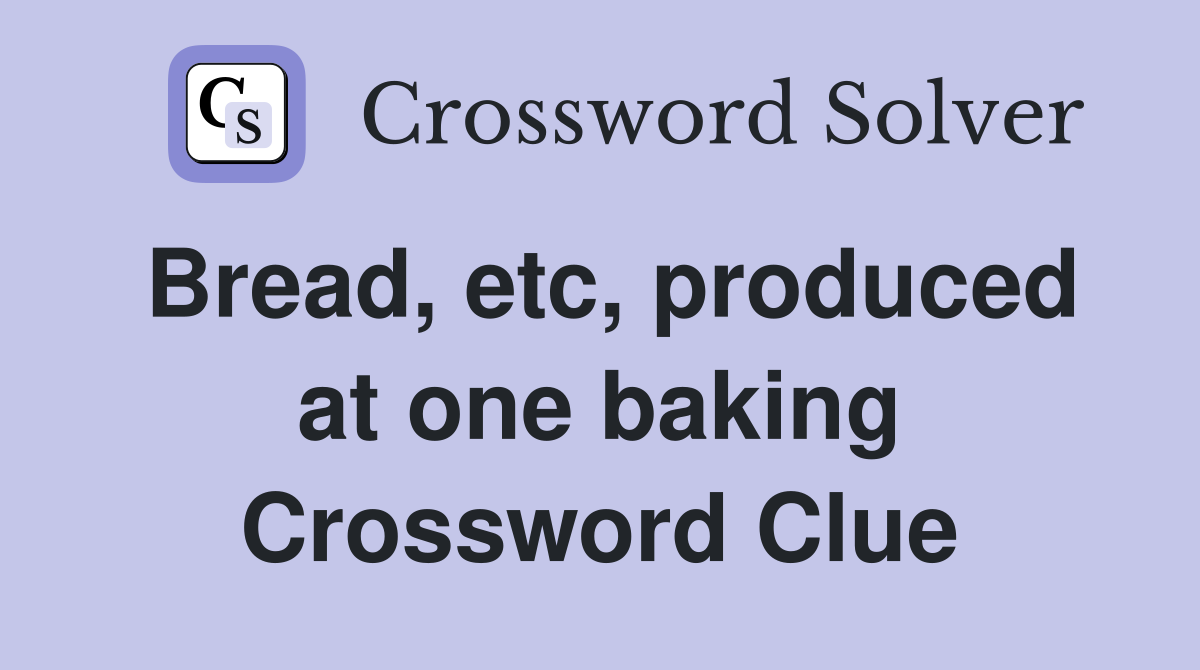 Bread, etc, produced at one baking Crossword Clue