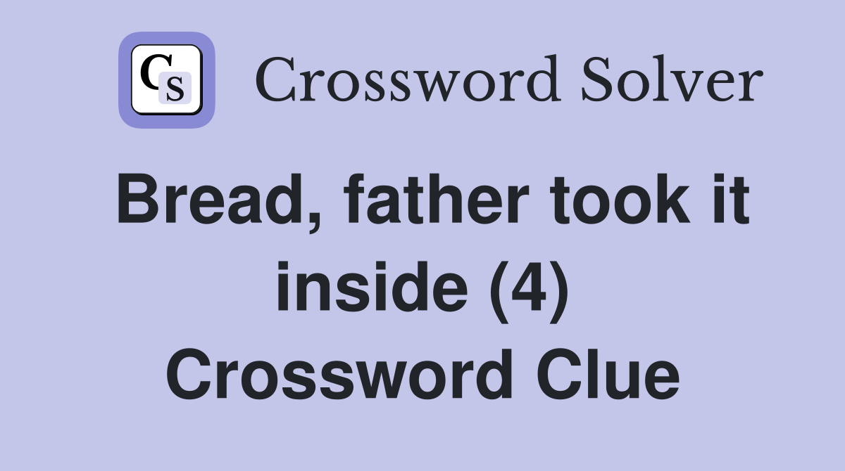Bread, father took it inside (4) Crossword Clue