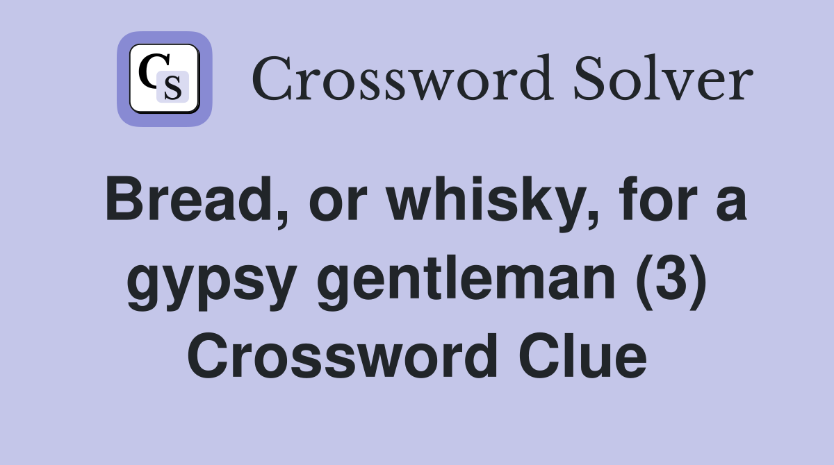 Bread, or whisky, for a gypsy gentleman (3) Crossword Clue