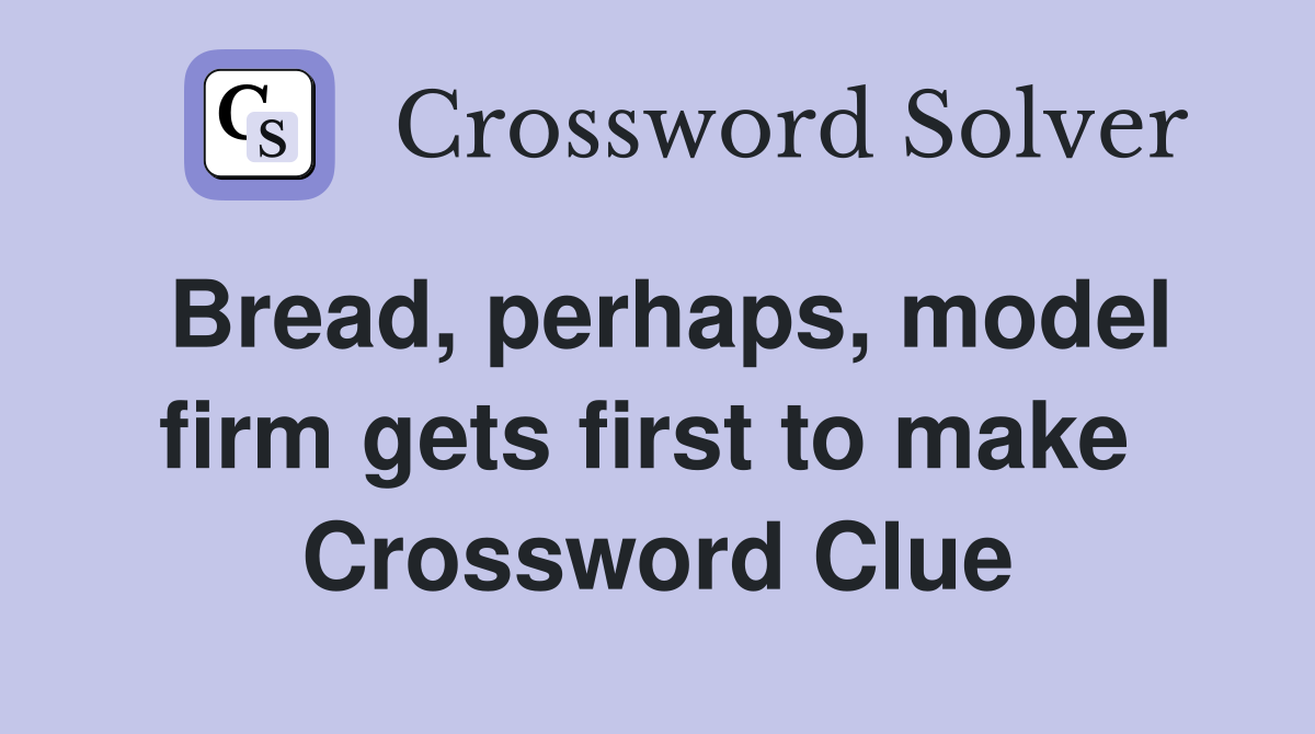 Bread, perhaps, model firm gets first to make  Crossword Clue