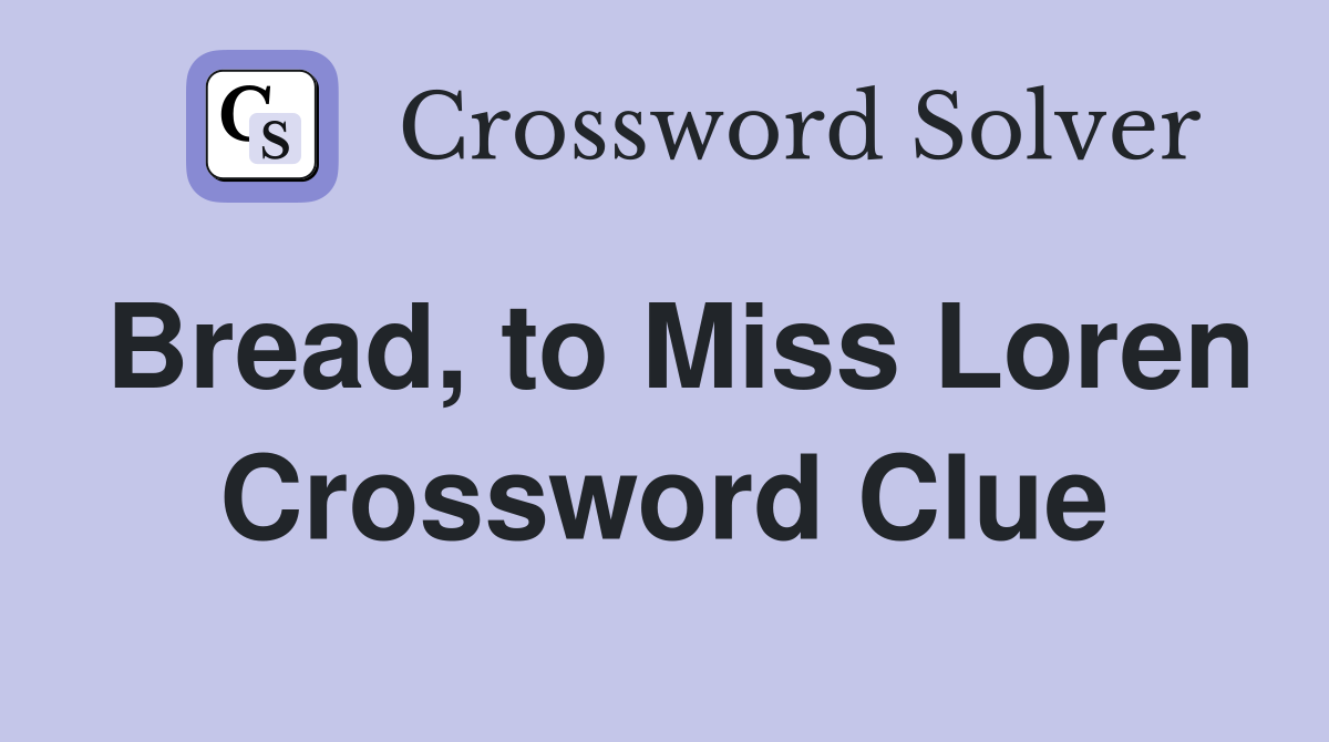 Bread, to Miss Loren Crossword Clue