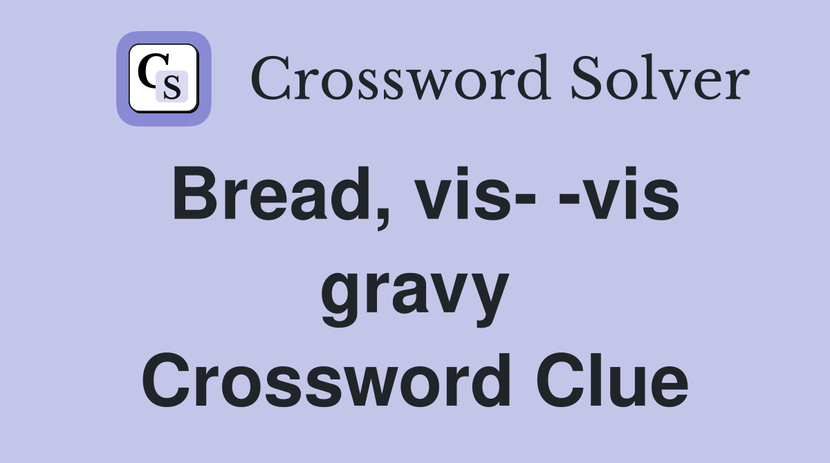 Bread, vis- -vis gravy Crossword Clue