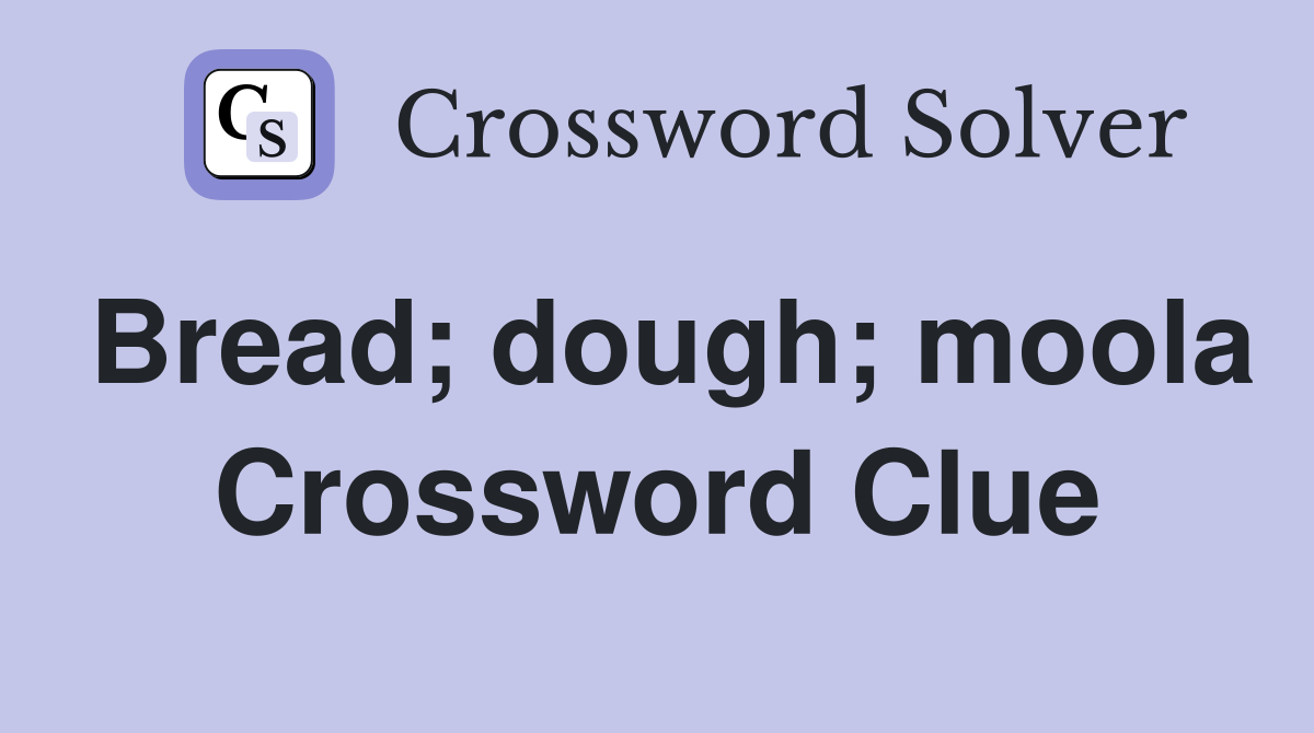 Bread; dough; moola Crossword Clue