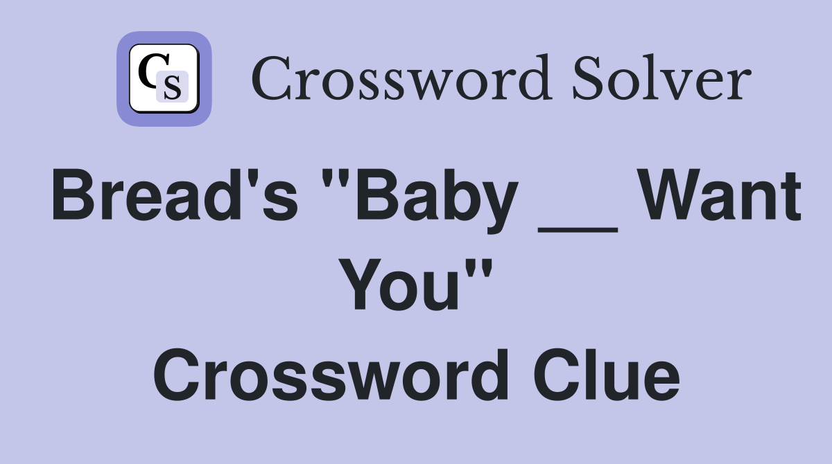 Bread's "Baby __ Want You" Crossword Clue