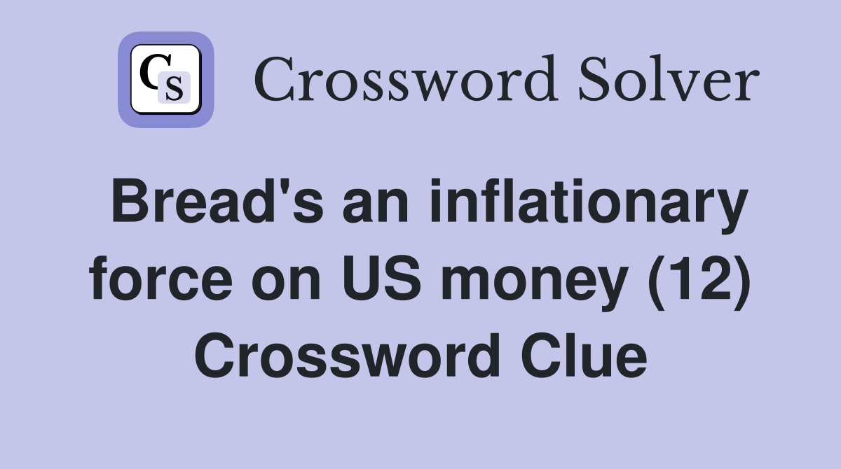 Bread's an inflationary force on US money (12) Crossword Clue