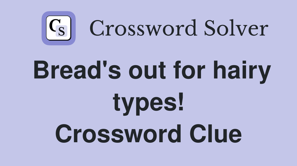 Bread's out for hairy types! Crossword Clue