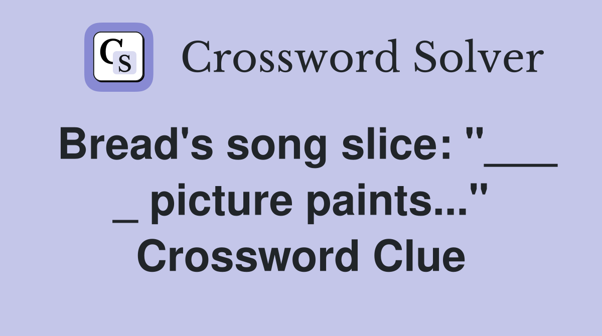 Bread's song slice: "___ _ picture paints..." Crossword Clue