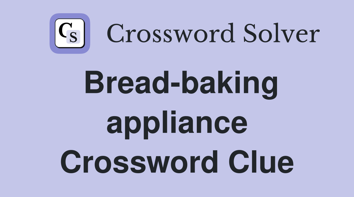 Bread-baking appliance Crossword Clue