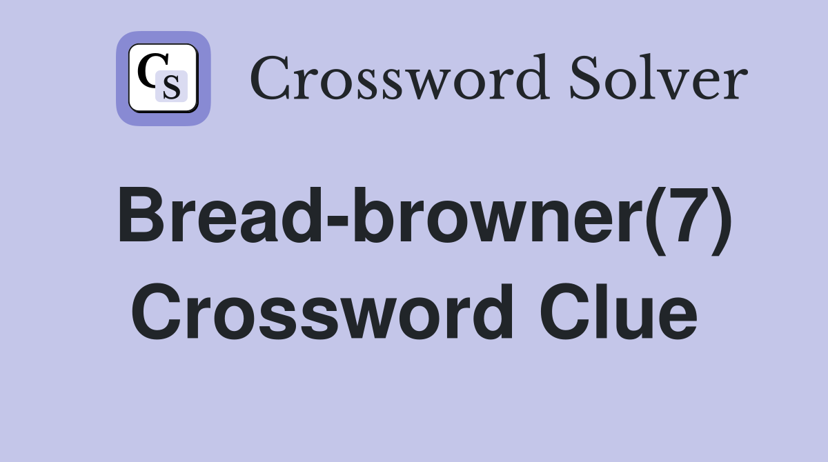 Bread-browner(7) Crossword Clue