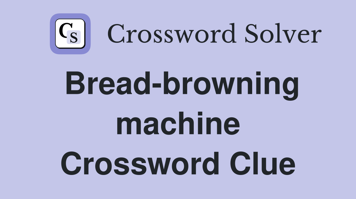 Bread-browning machine Crossword Clue