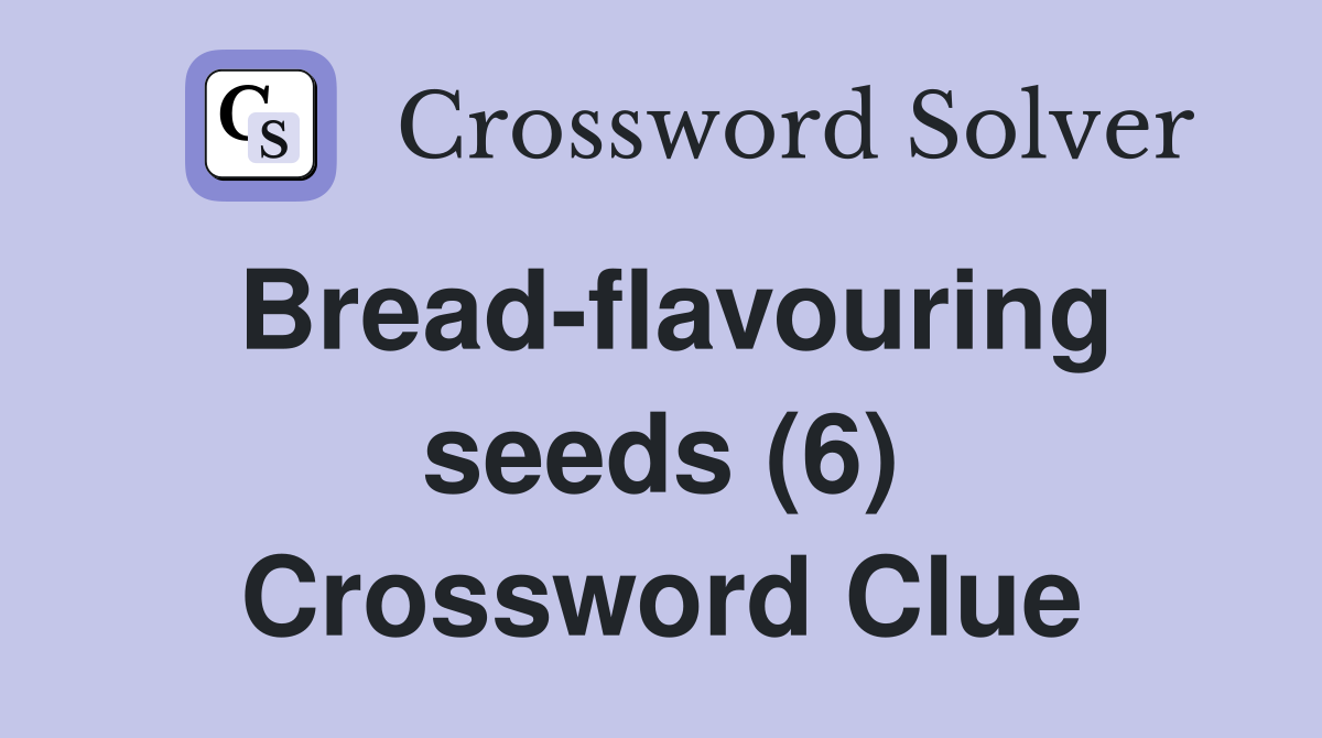 Bread-flavouring seeds (6) Crossword Clue