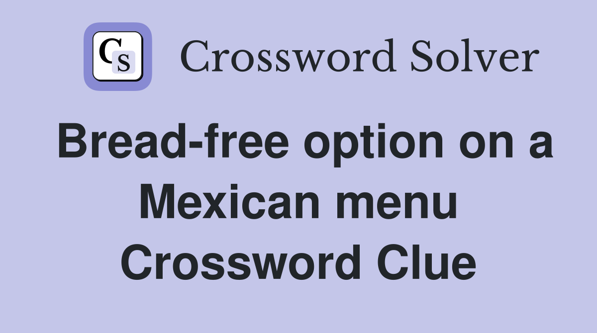 Bread-free option on a Mexican menu Crossword Clue