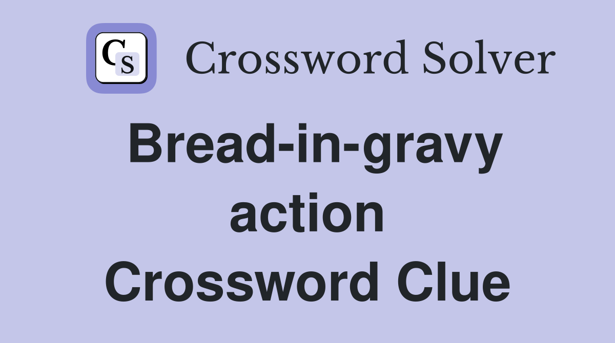 Bread-in-gravy action Crossword Clue