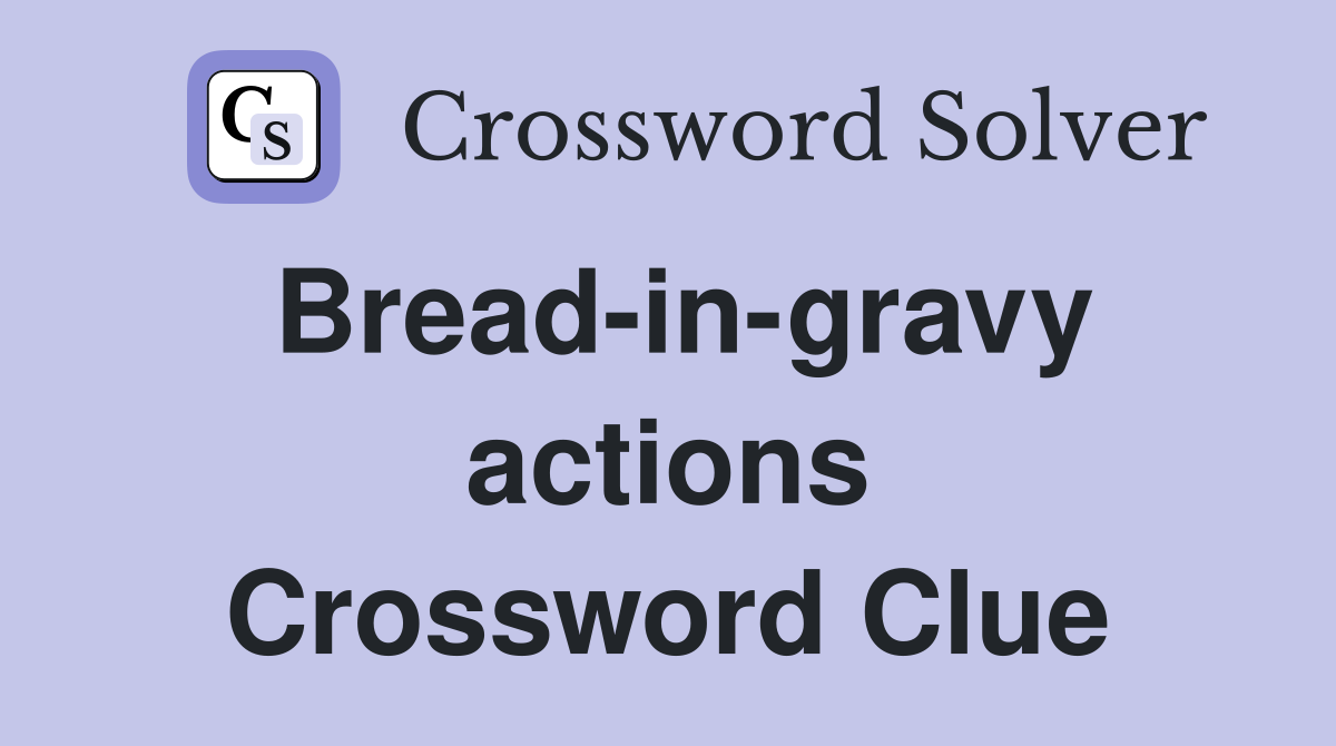 Bread-in-gravy actions Crossword Clue