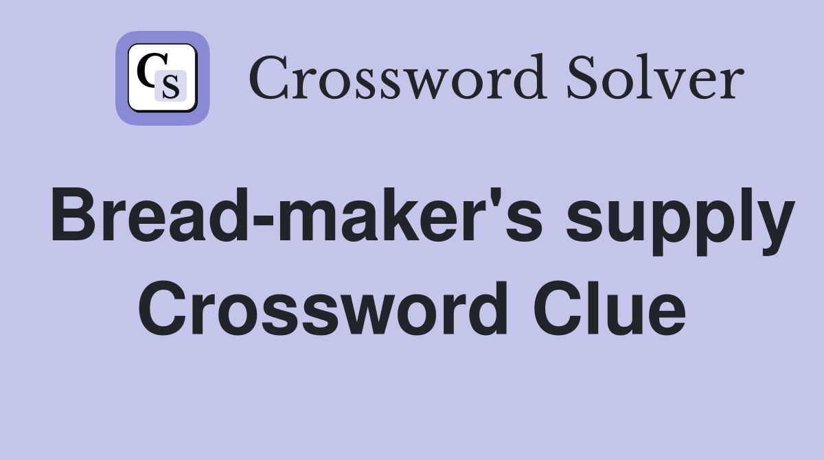 Bread-maker's supply Crossword Clue