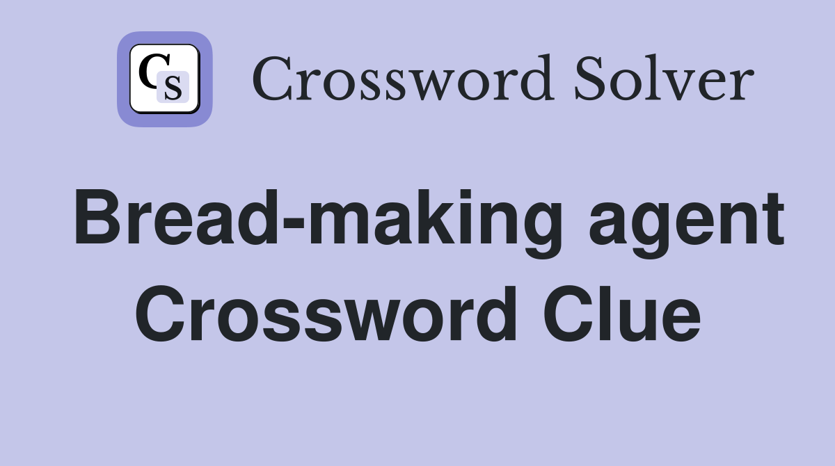 Bread-making agent Crossword Clue