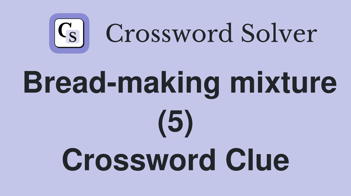 Bread-making mixture (5) Crossword Clue