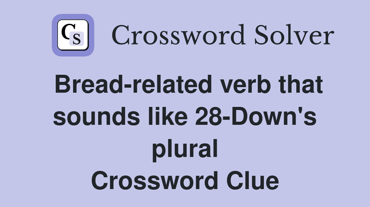 Bread-related verb that sounds like 28-Down's plural Crossword Clue