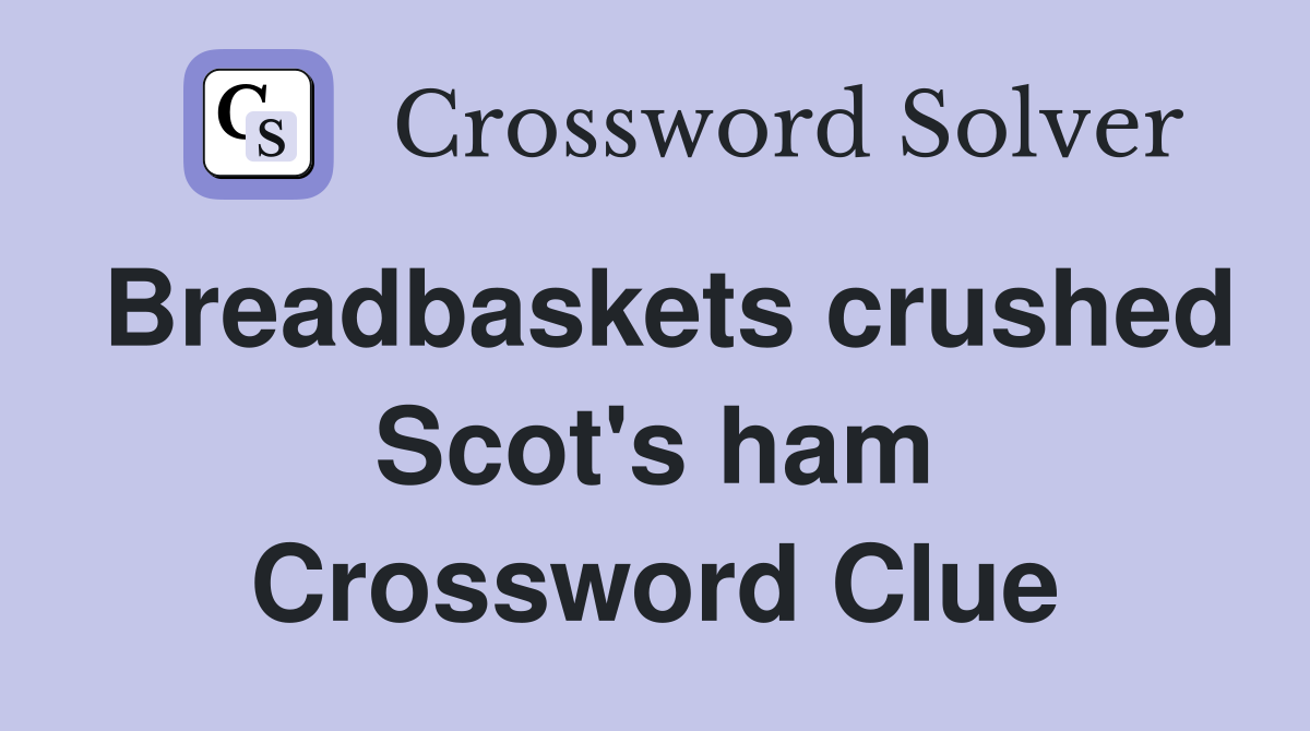 Breadbaskets crushed Scot's ham Crossword Clue