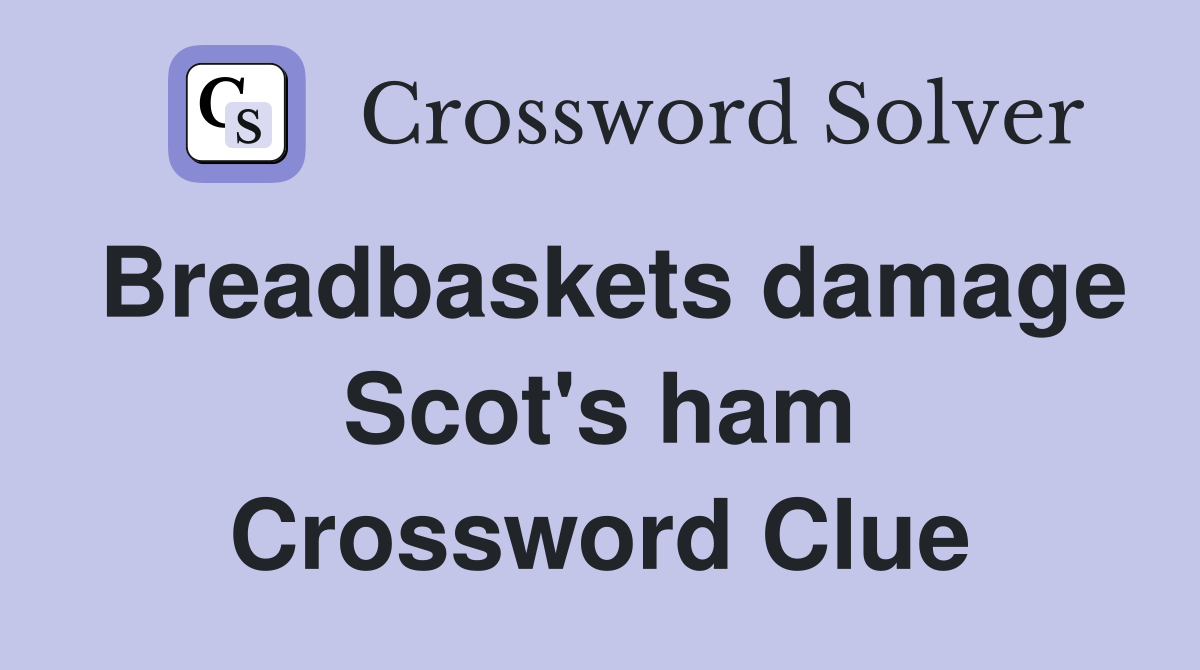 Breadbaskets damage Scot's ham Crossword Clue