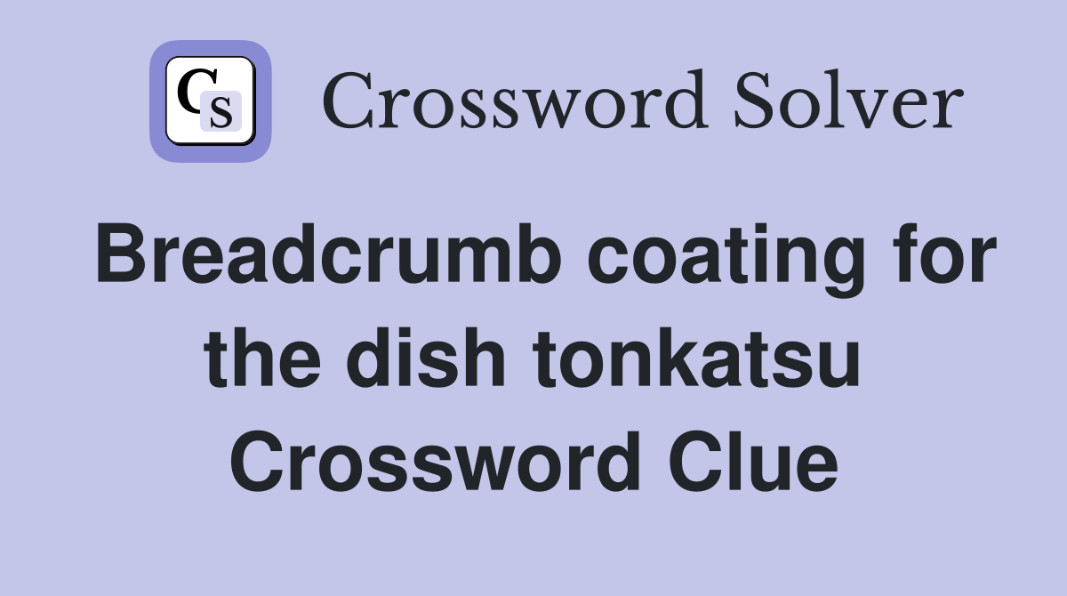 Breadcrumb coating for the dish tonkatsu Crossword Clue