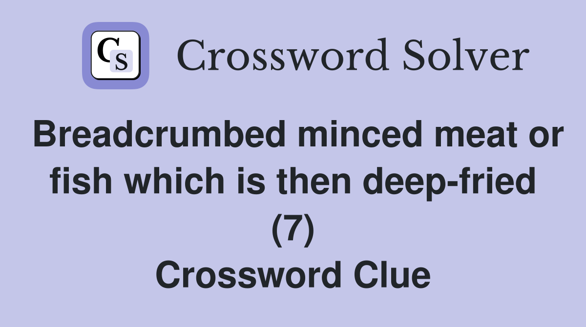 Breadcrumbed minced meat or fish which is then deep-fried (7) Crossword Clue