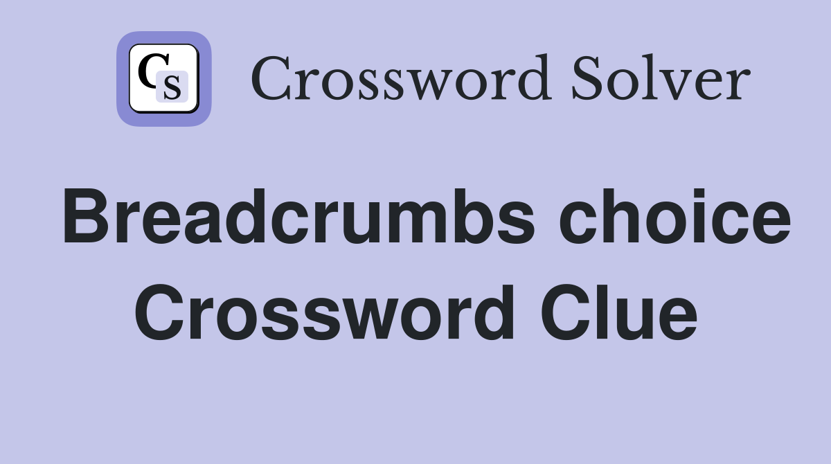 Breadcrumbs choice Crossword Clue