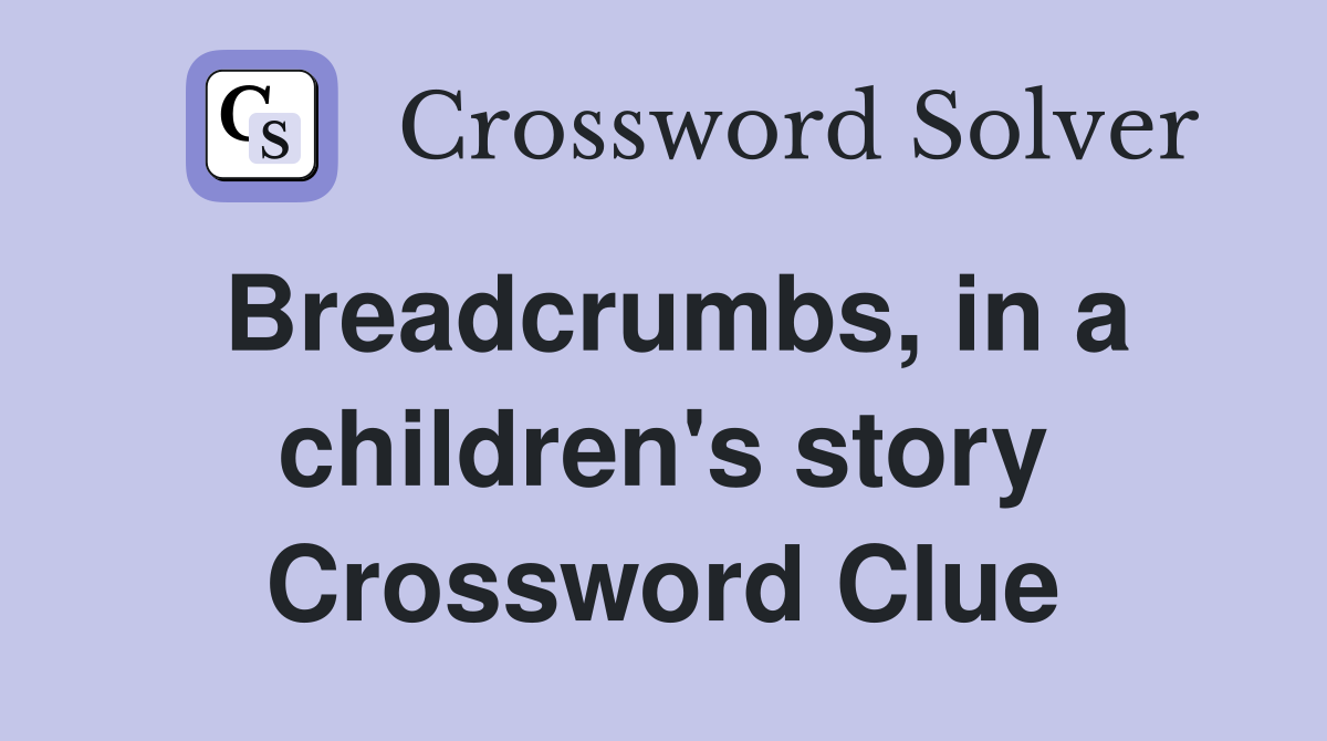 Breadcrumbs, in a children's story Crossword Clue