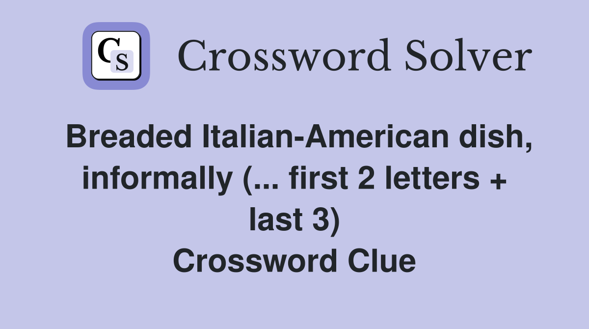 Breaded Italian-American dish, informally (... first 2 letters + last 3) Crossword Clue