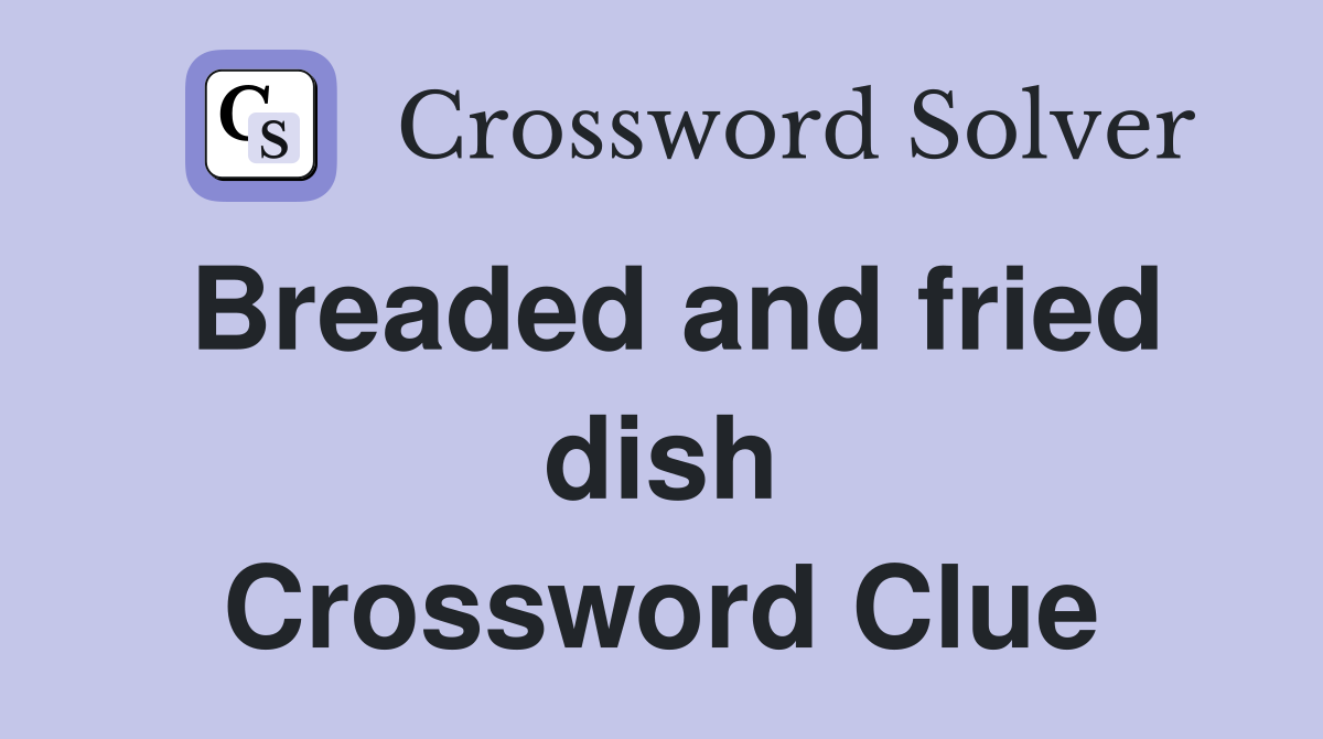 Breaded and fried dish Crossword Clue