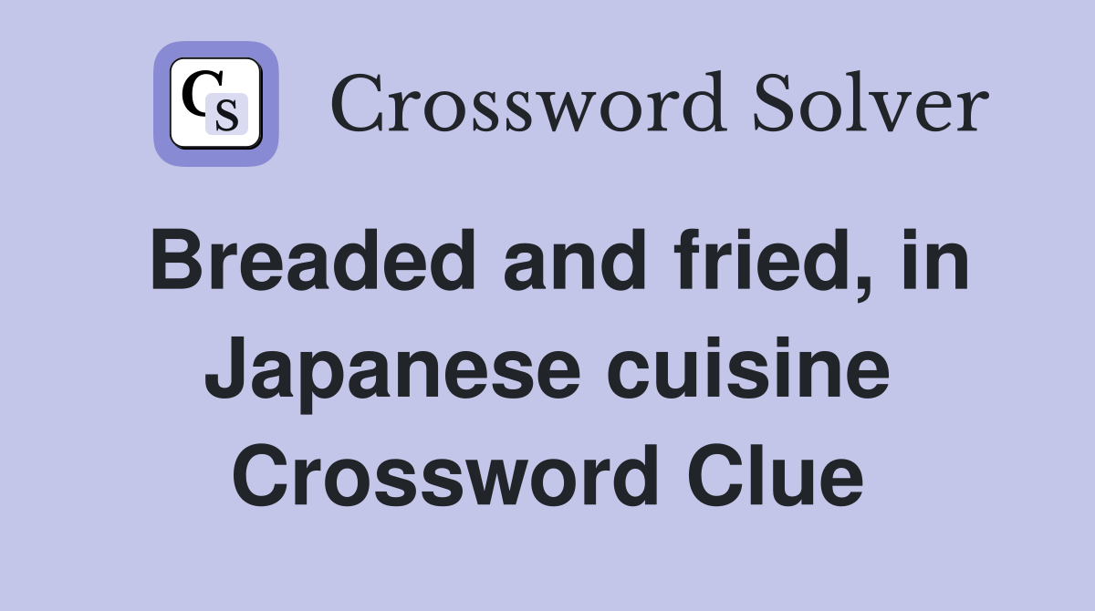 Breaded and fried, in Japanese cuisine Crossword Clue