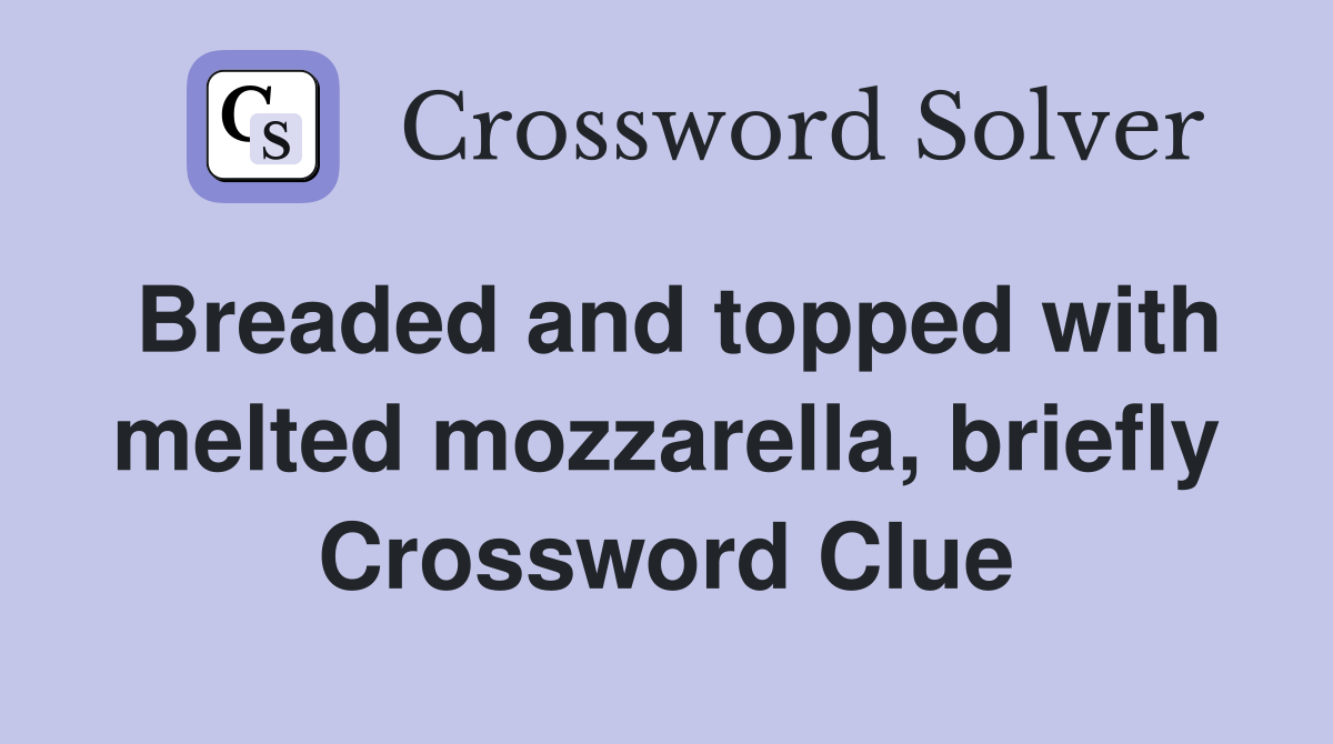 Breaded and topped with melted mozzarella, briefly Crossword Clue