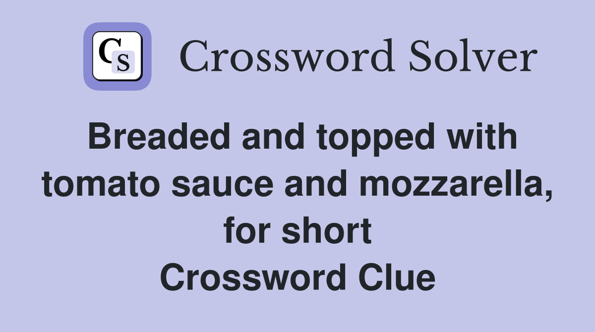 Breaded and topped with tomato sauce and mozzarella, for short Crossword Clue