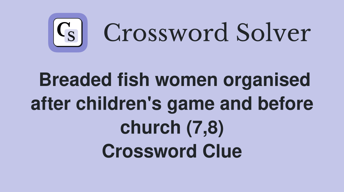 Breaded fish women organised after children's game and before church (7,8) Crossword Clue