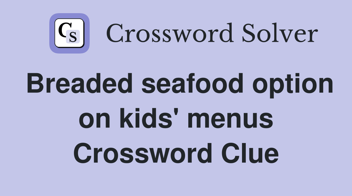 Breaded seafood option on kids' menus Crossword Clue
