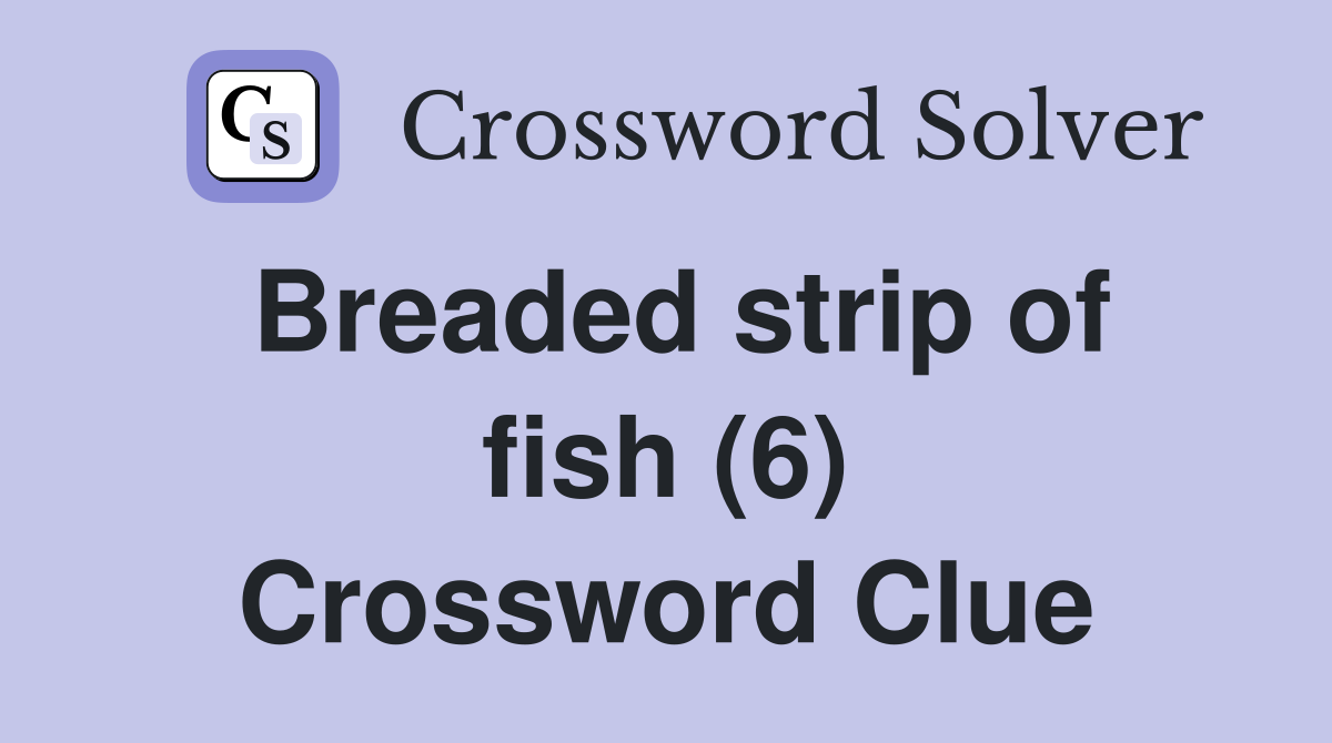 Breaded strip of fish (6) Crossword Clue