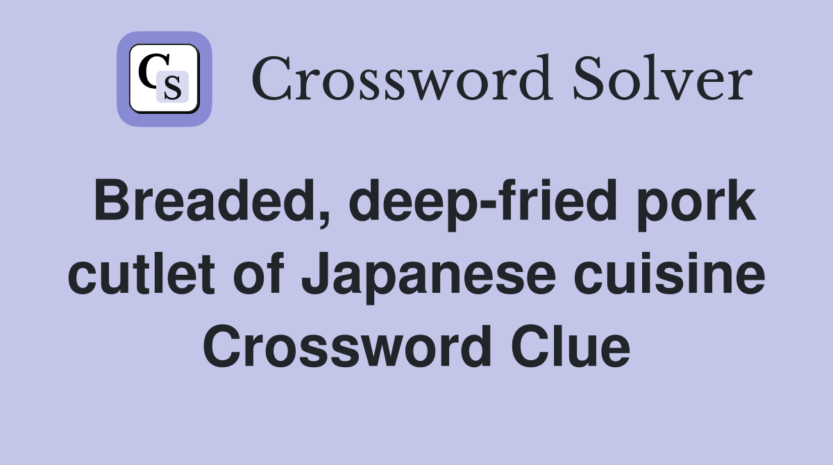 Breaded, deep-fried pork cutlet of Japanese cuisine Crossword Clue