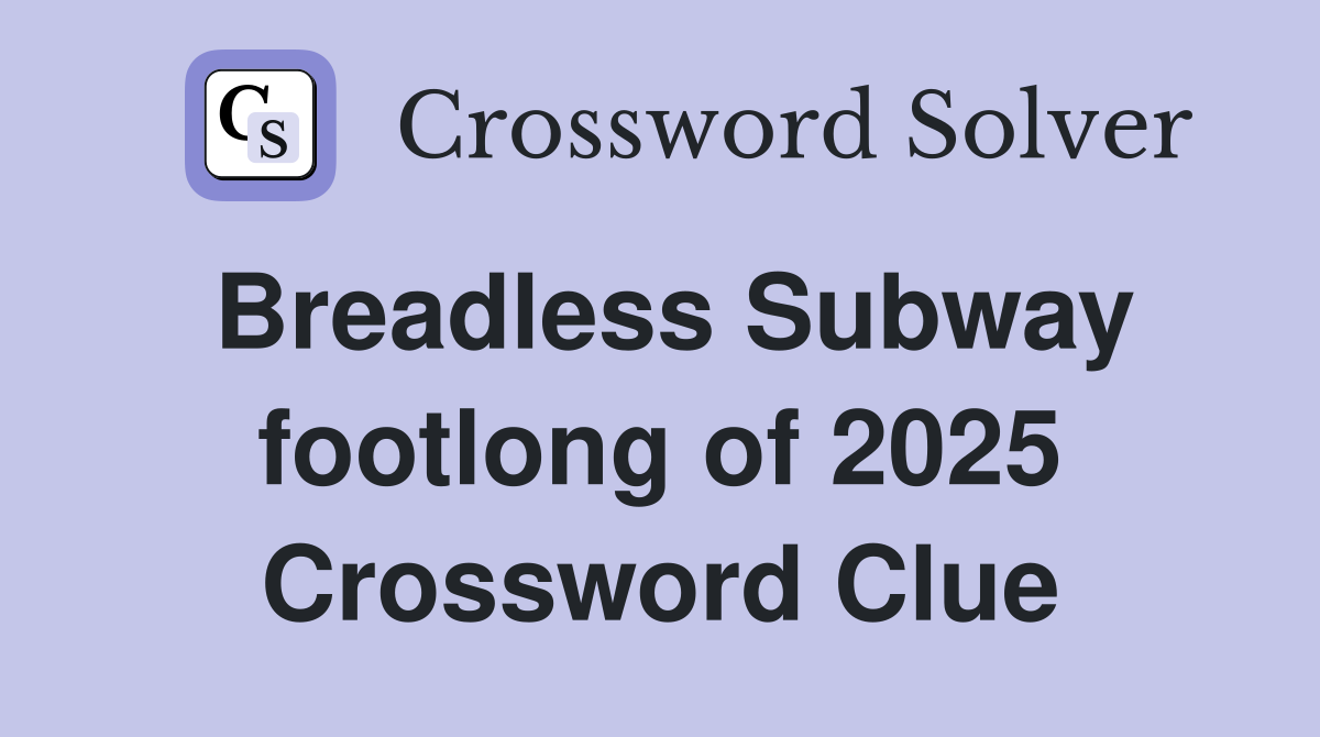 Breadless Subway footlong of 2025 Crossword Clue