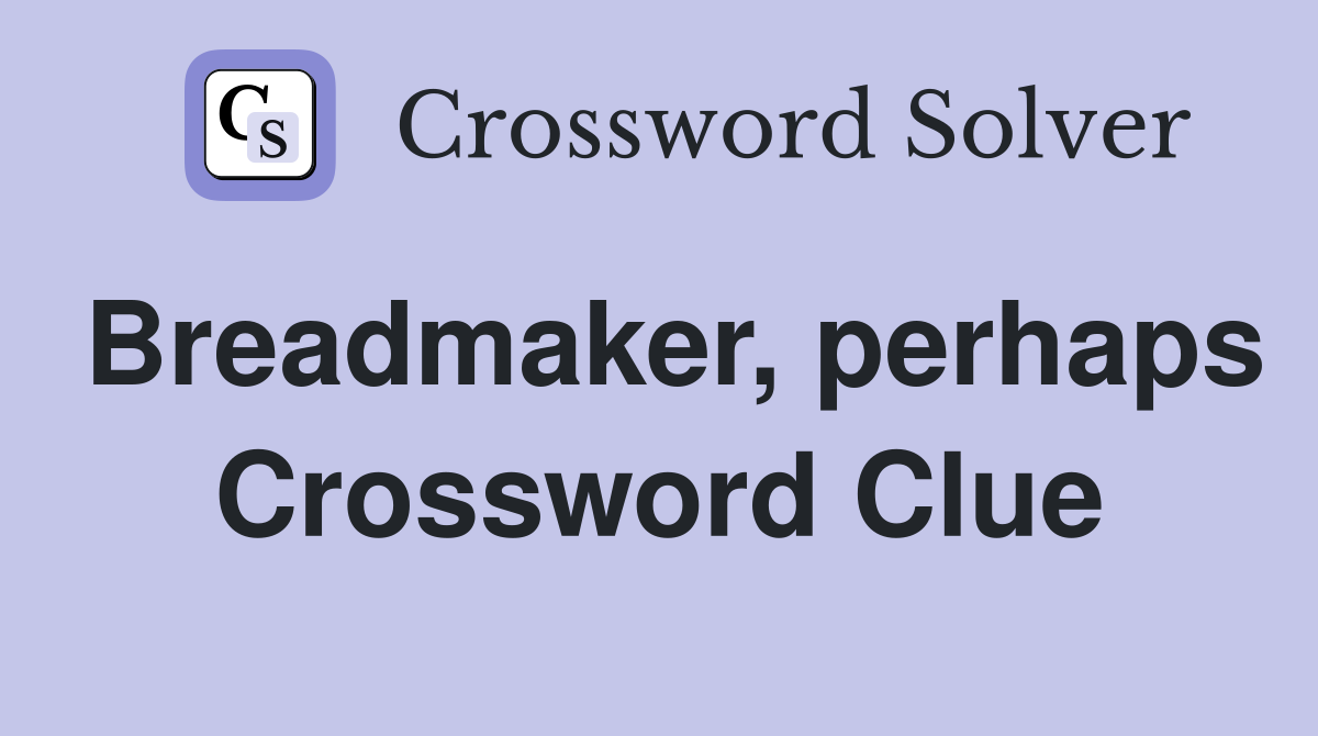 Breadmaker, perhaps Crossword Clue